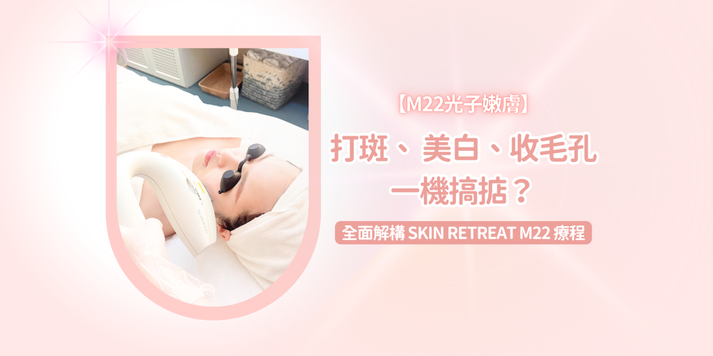 202509 Blog28 【m22光子嫩膚】打斑、美白、收毛孔一機搞掂？全面解構 Skin Retreat M22 療程